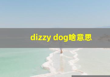 dizzy dog啥意思